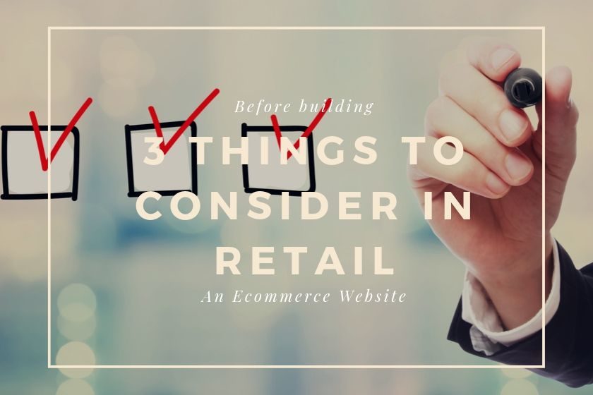 3 Things Retail Stores Need to Consider Before Building an Ecommerce Website